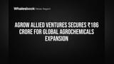 Agrow Allied Ventures Secures ₹186 Crore for Global Agrochemicals Expansion