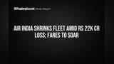 Air India Plans Flight Cuts After Rs 22,000 Crore Loss; Fares Expected to Rise