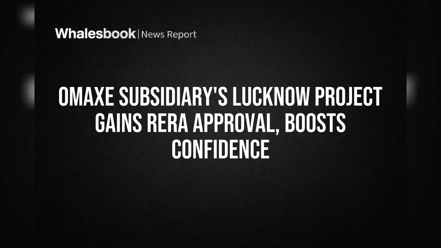 Omaxe Subsidiary's Lucknow Project Gains RERA Approval, Boosts Confidence