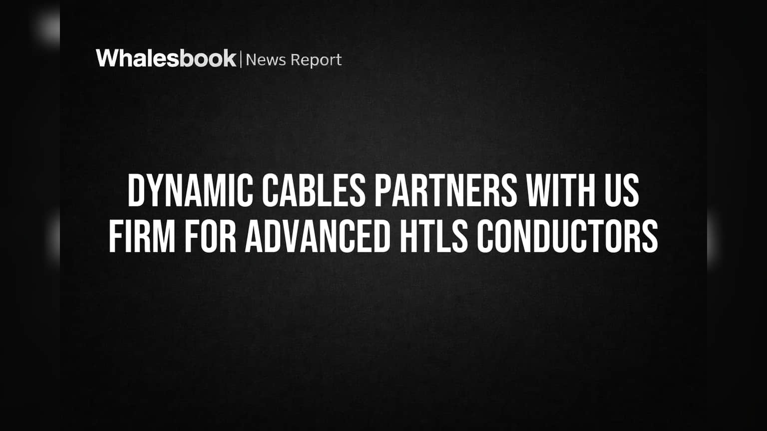Dynamic Cables partners with US firm for advanced HTLS conductors