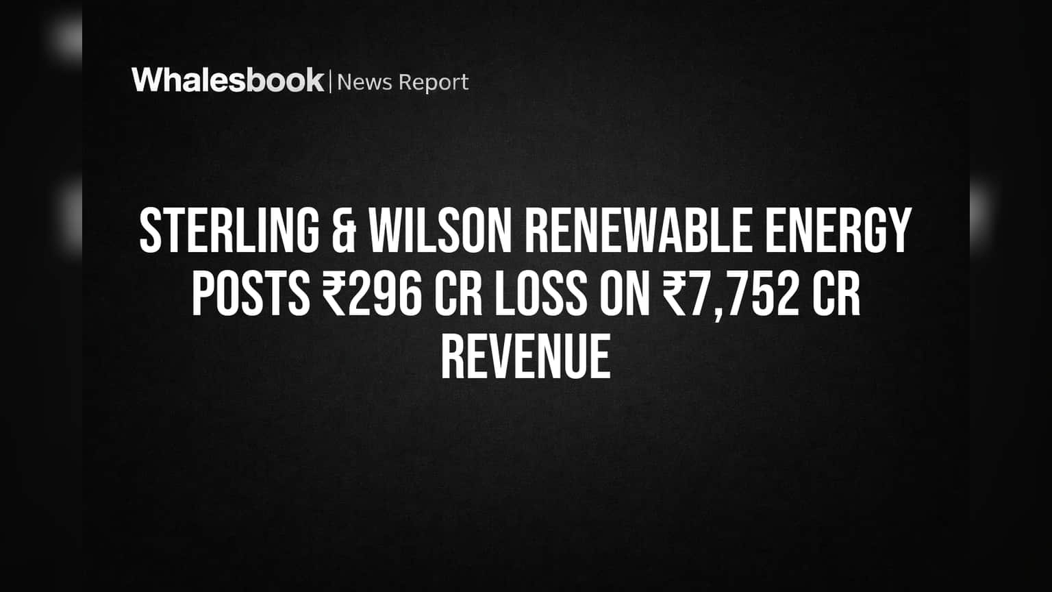 Sterling & Wilson Renewable Energy: ₹7,752 கோடி வருவாய்! ஆனாலும் ₹296 கோடி நஷ்டம் - பின்னணி என்ன?