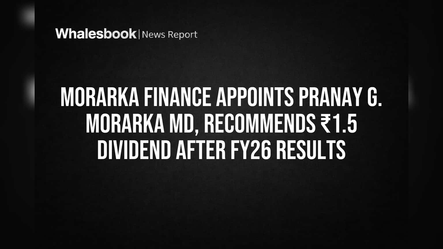 Morarka Finance: பங்குதாரர்களுக்கு குட் நியூஸ்! ₹1.5 டிவிடெண்ட் பரிந்துரை, புதிய MD நியமனம்