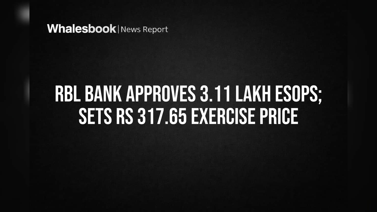 RBL Bank Approves 3.11 Lakh ESOPs; Sets Rs 317.65 Exercise Price