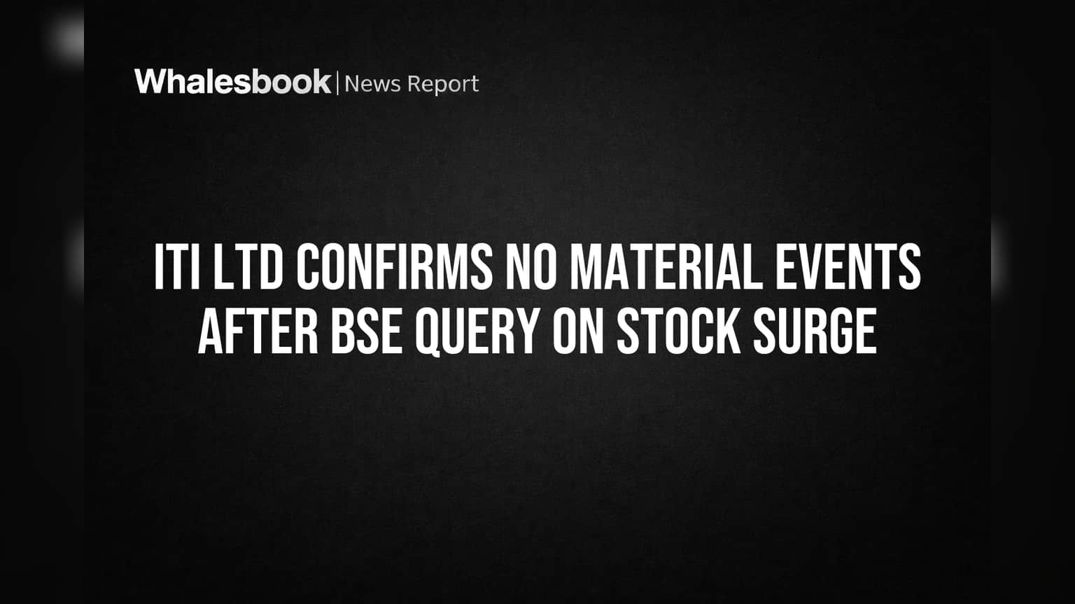 ITI Ltd Confirms No Material Events After BSE Query on Stock Surge