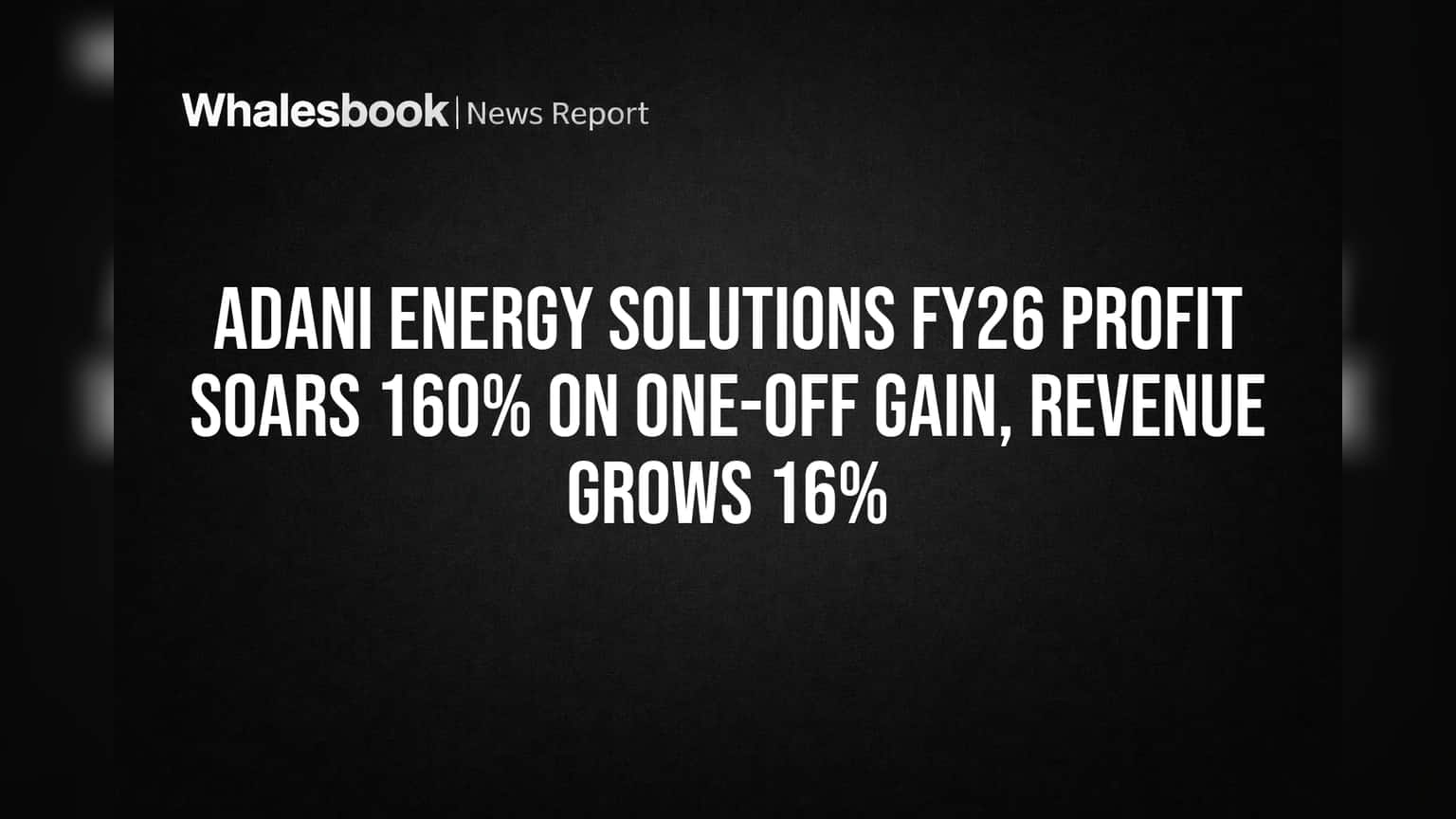 Adani Energy Solutions FY26 Profit Soars 160% on One-Off Gain, Revenue Grows 16%