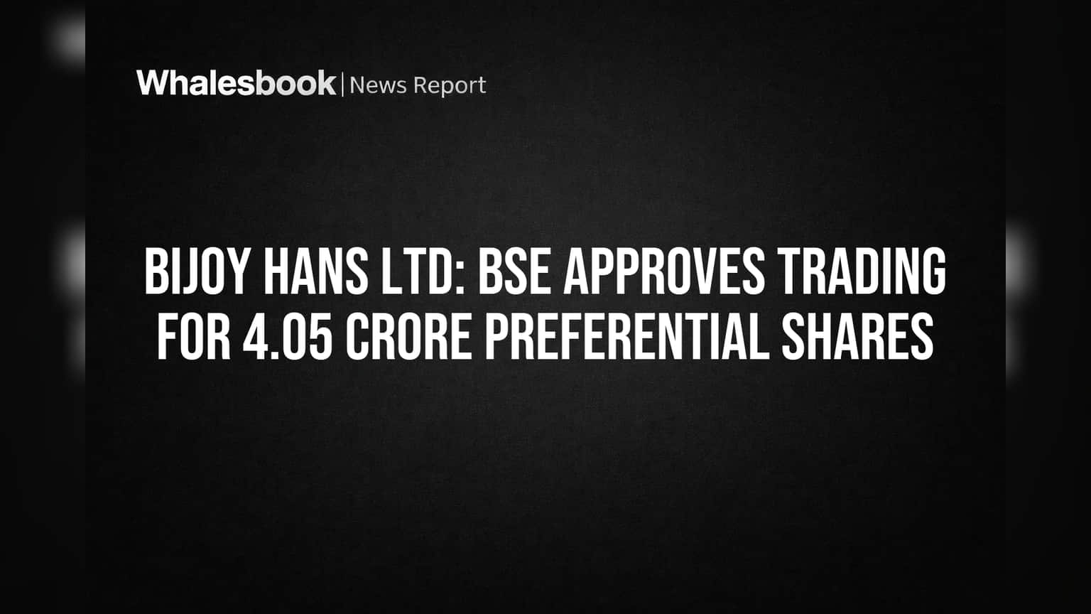 Bijoy Hans Ltd: BSE Approves Trading for 4.05 Crore Preferential Shares