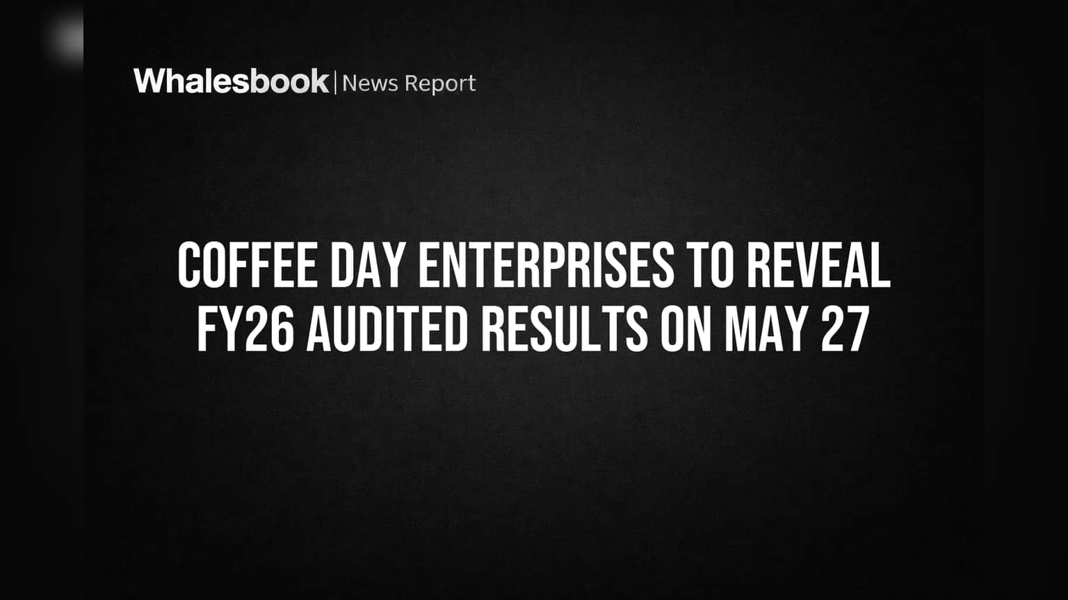 Coffee Day Enterprises: निवेशकों के लिए बड़ी खबर! 27 मई को होंगे FY26 के ऑडिटेड नतीजे जारी