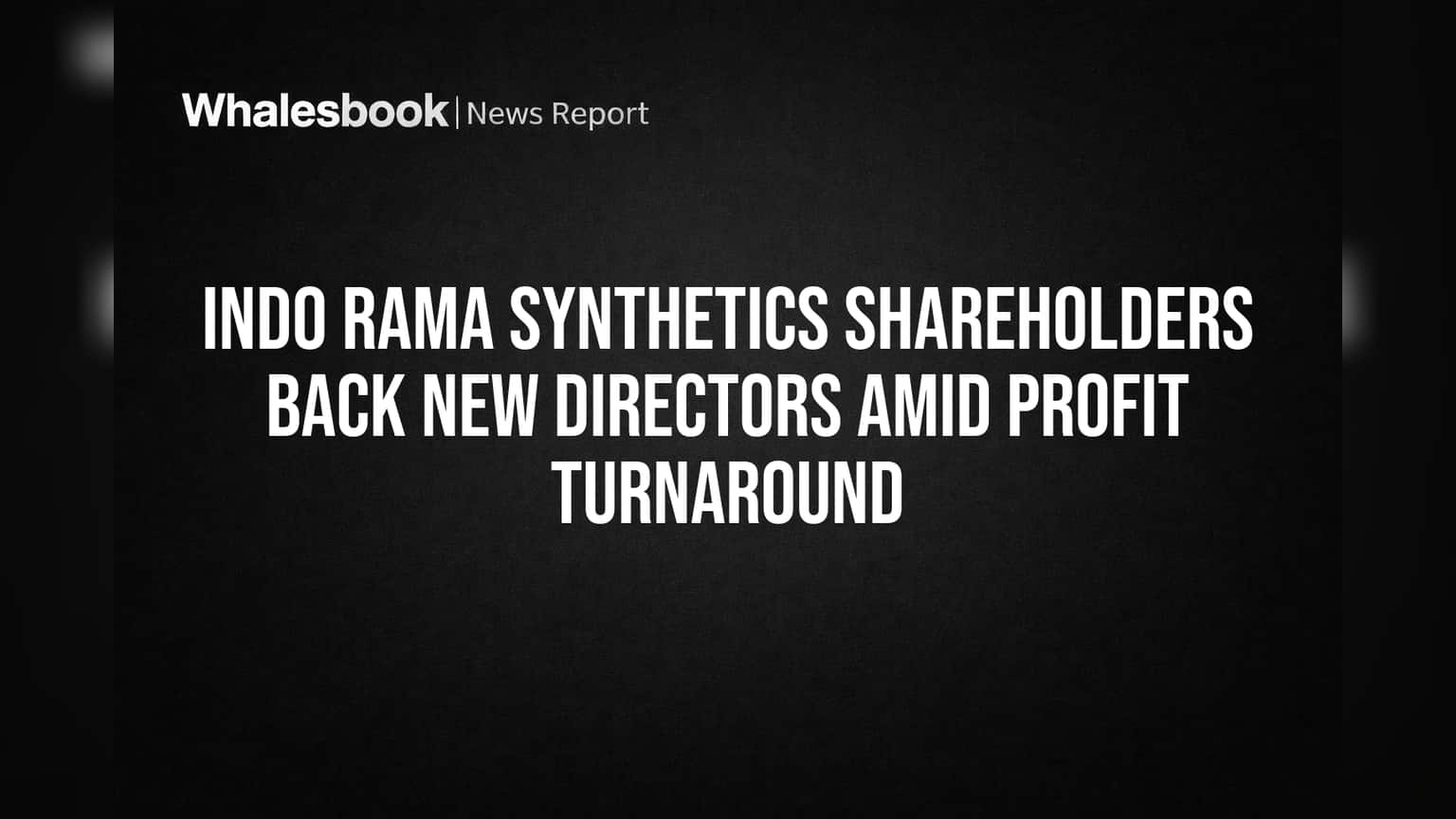 Indo Rama Synthetics Shareholders Back New Directors Amid Profit Turnaround
