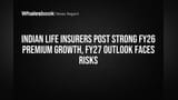 Indian Life Insurers Post Strong FY26 Premium Growth, FY27 Outlook Faces Risks
