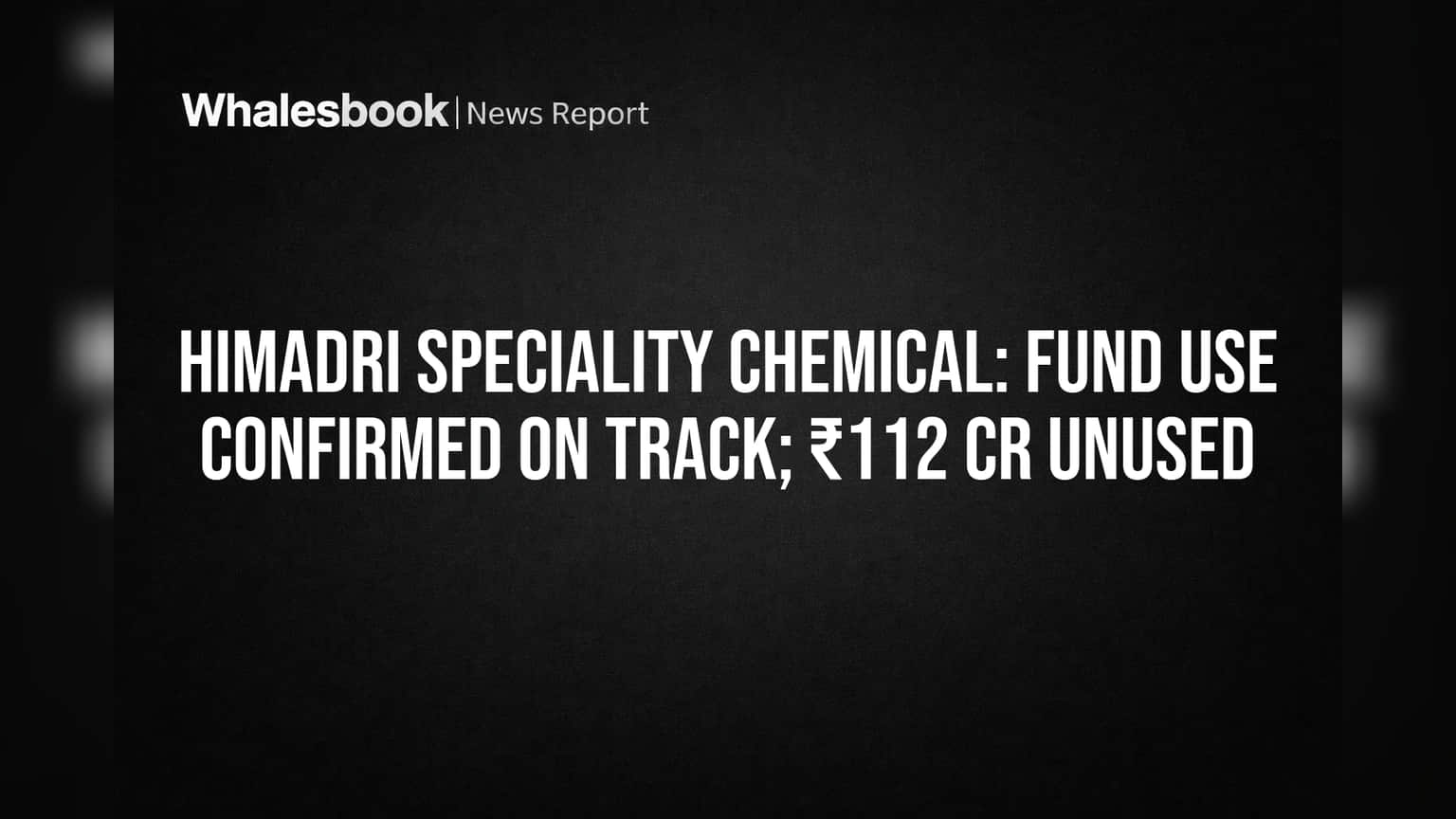 Himadri Speciality Chemical: फंड यूज़ की सच्चाई आई सामने! ₹112 Cr अभी भी पड़े हैं, जानें क्यों