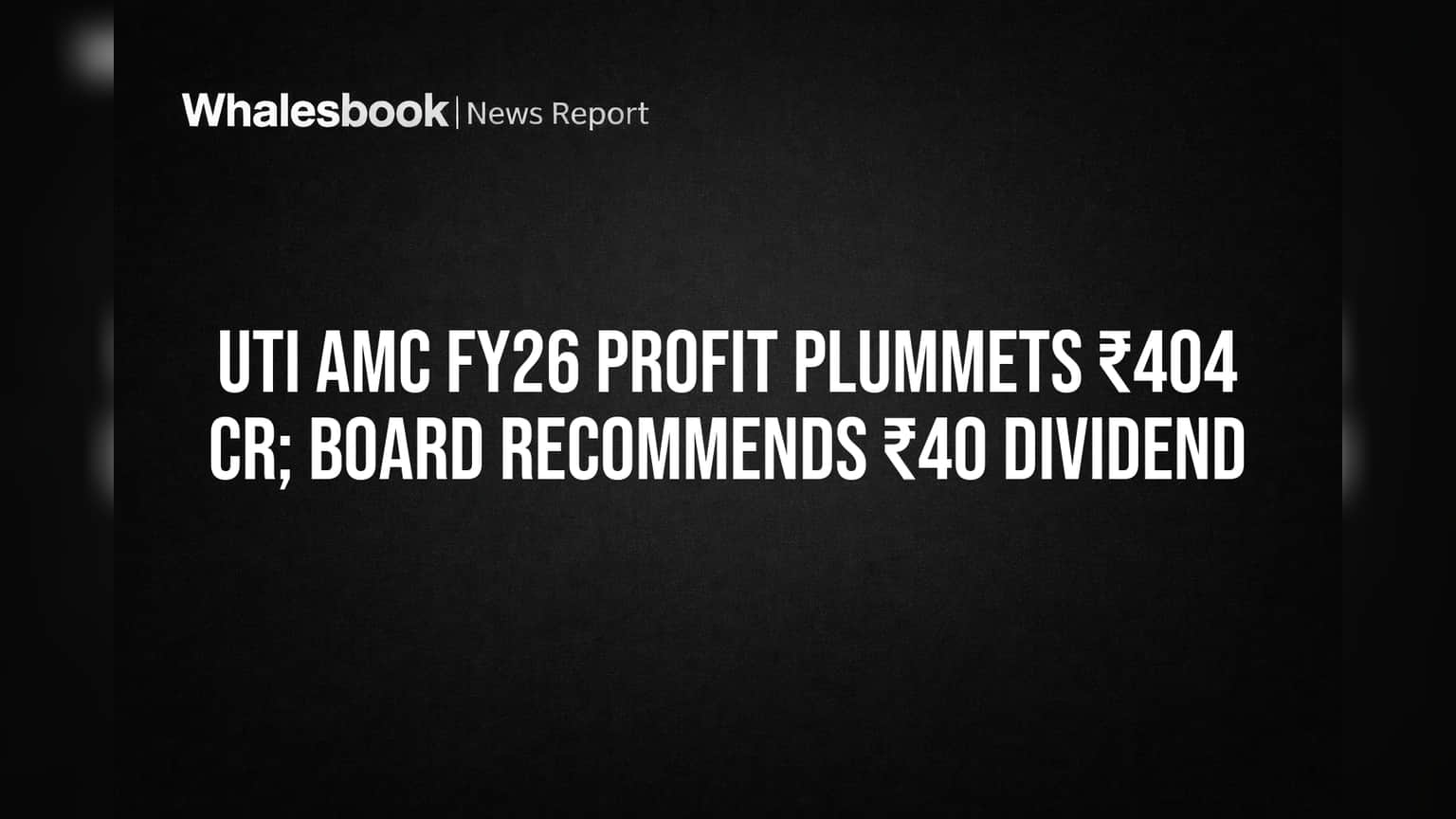 UTI AMC FY26 Profit Plummets ₹404 Cr; Board Recommends ₹40 Dividend