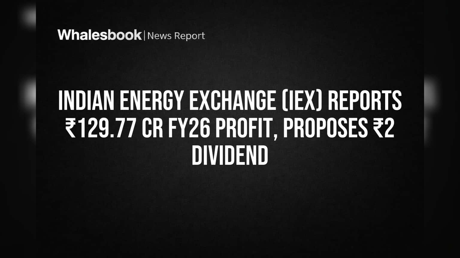 Indian Energy Exchange (IEX): गुंतवणूकदारांसाठी आनंदाची बातमी! FY26 मध्ये ₹129 कोटी नफा, ₹2 चा डिव्हिडंड प्रस्तावित