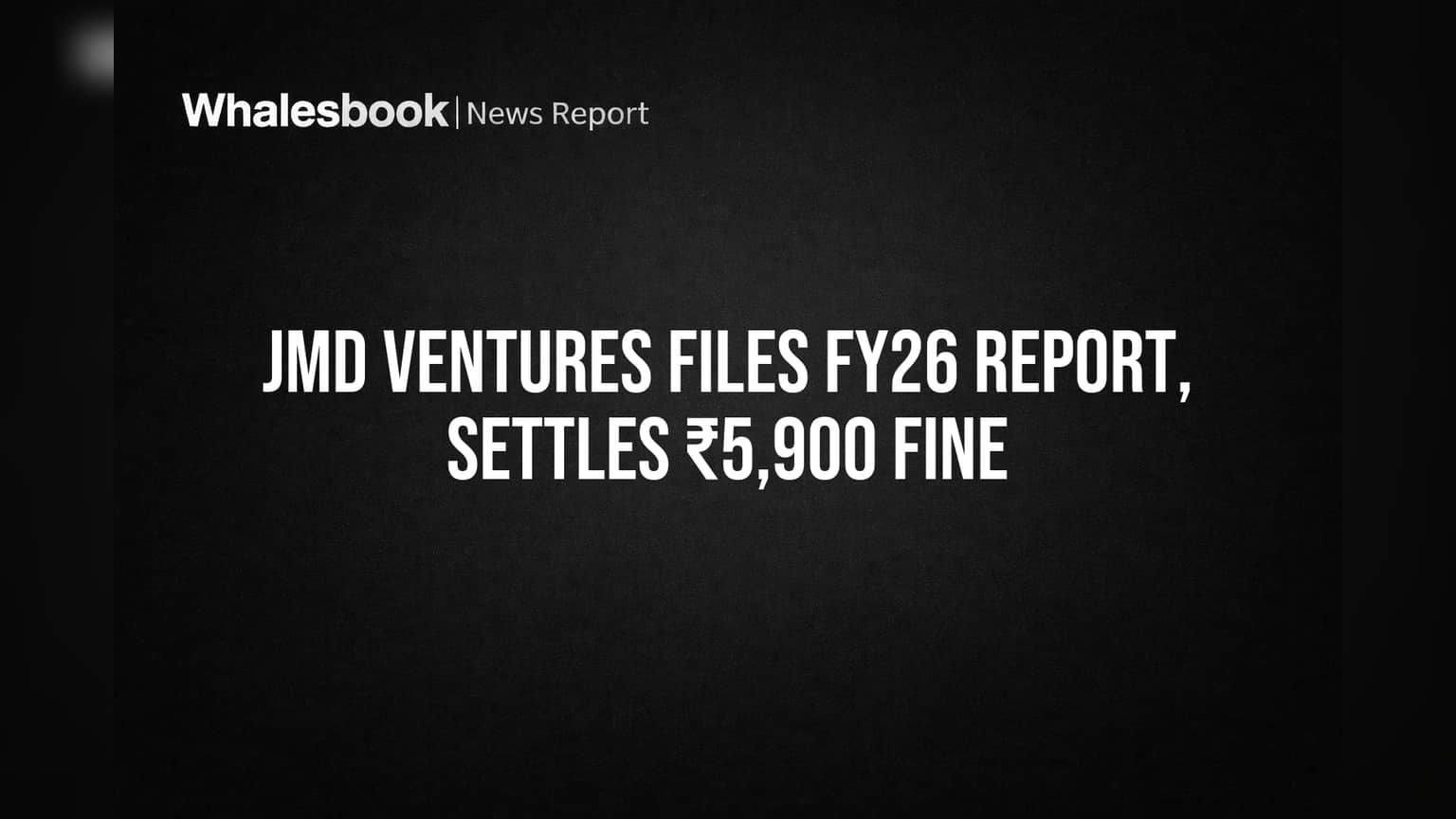 JMD Ventures Latest: FY26 कंप्लायंस रिपोर्ट फाइल, ₹5,900 का जुर्माना चुकाया | JMD Ventures Ltd.