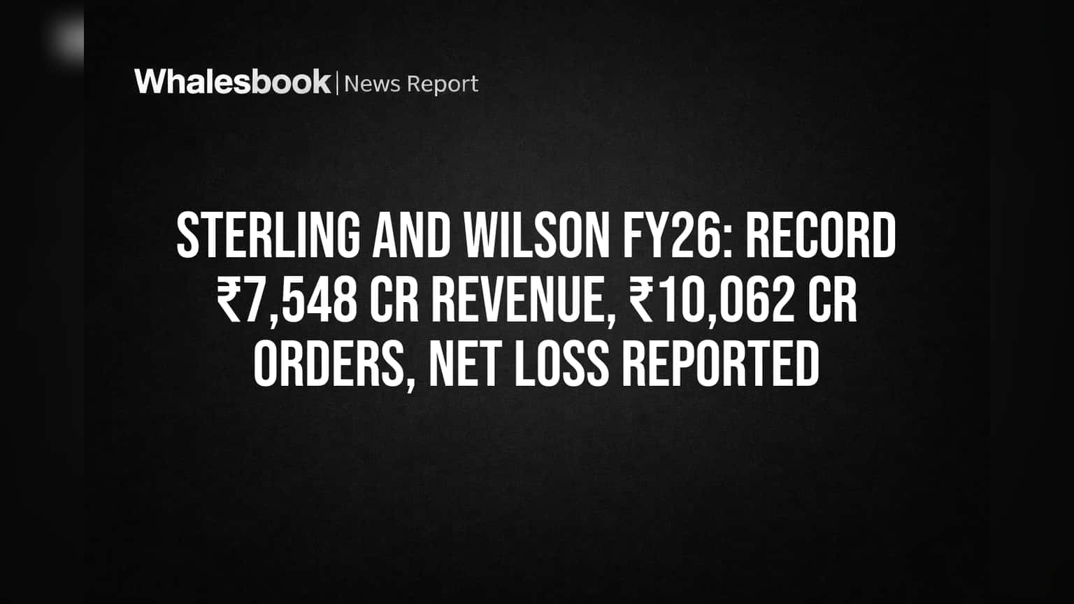 Sterling and Wilson: FY26 मध्ये रेकॉर्ड कमाई ₹7,548 कोटी! पण वर्षाअखेरीस ₹296 कोटींचा तोटा