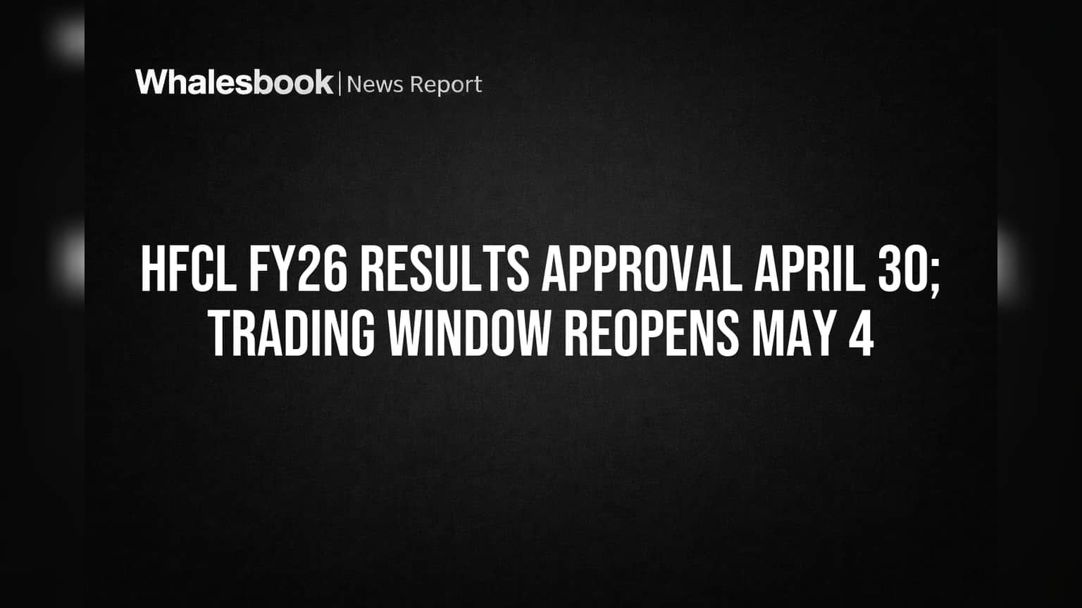 HFCL FY26 Results Approval April 30; Trading Window Reopens May 4