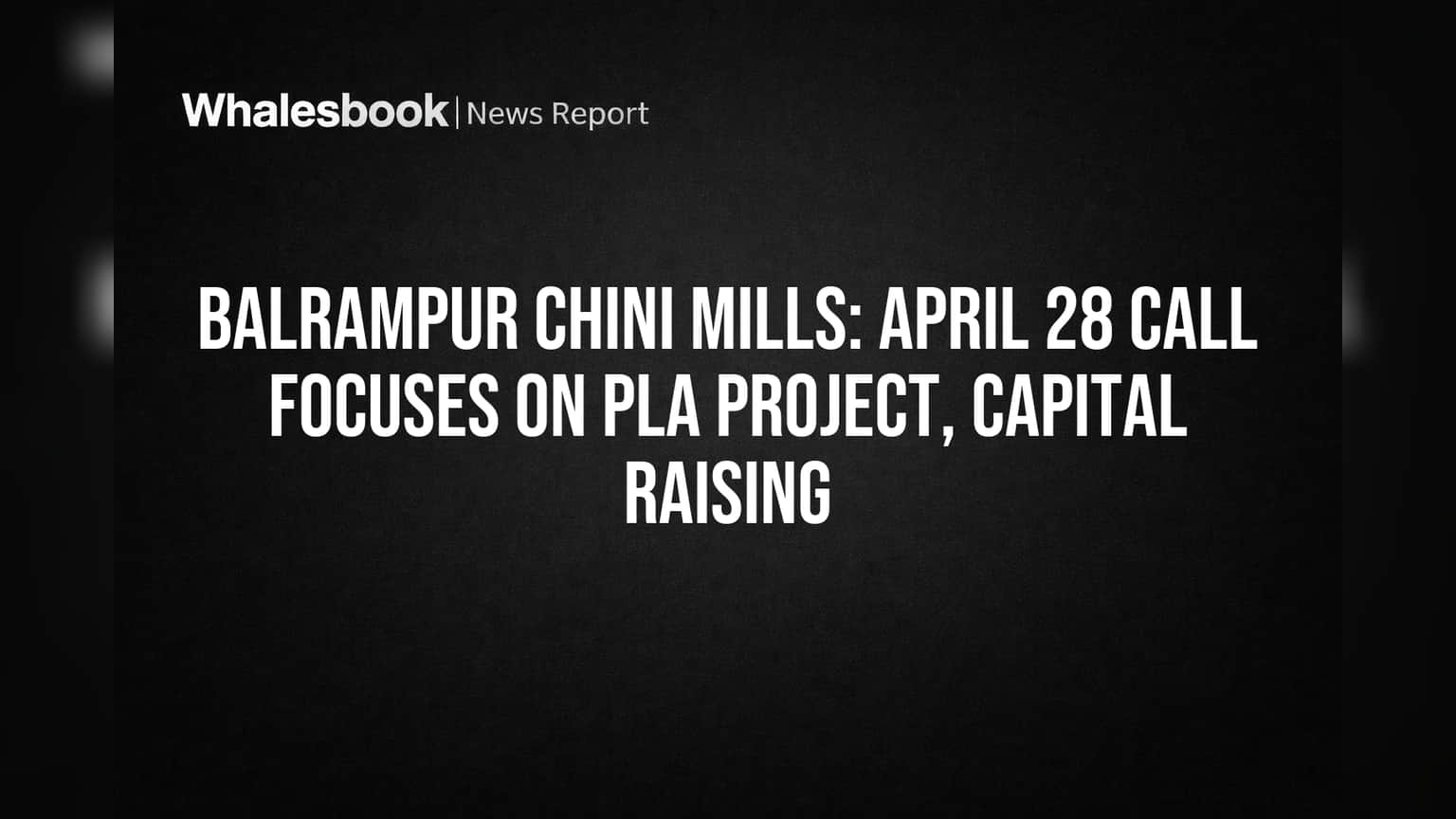 Balrampur Chini Mills: April 28 Call Focuses on PLA Project, Capital Raising