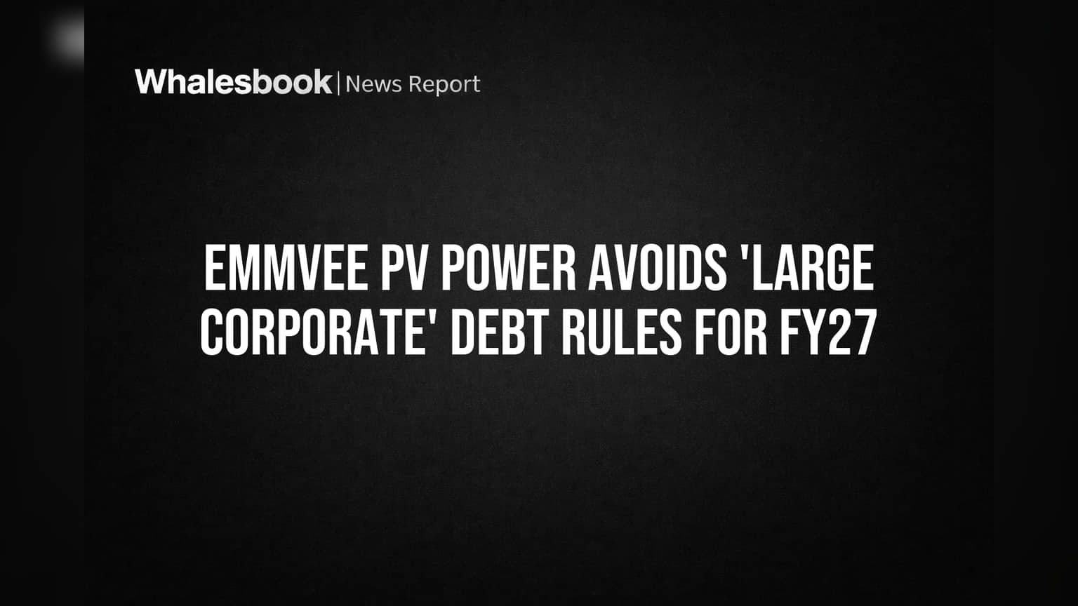 Emmvee PV Power Avoids 'Large Corporate' Debt Rules for FY27