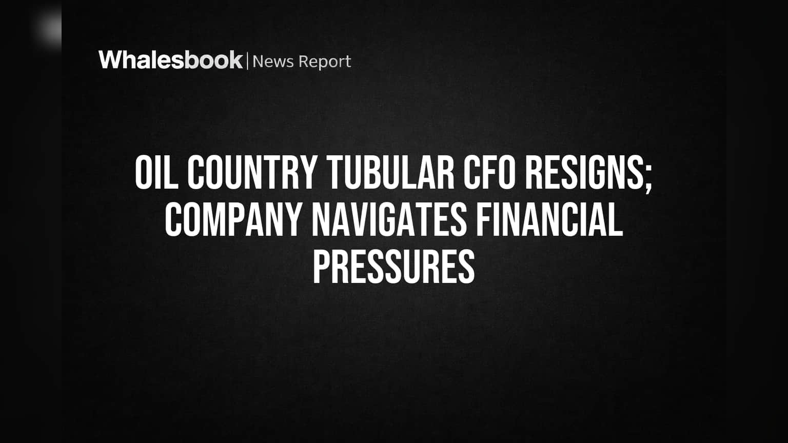 Oil Country Tubular Limited: CFO कडून राजीनामा, कंपनीवर कर्जाचा डोंगर अन् तोट्याचा फेरा!