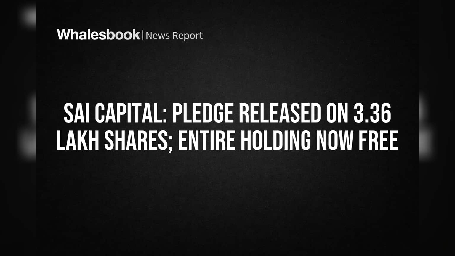 Sai Capital Promoter Frees All 3.62 Lakh Shares From Pledge