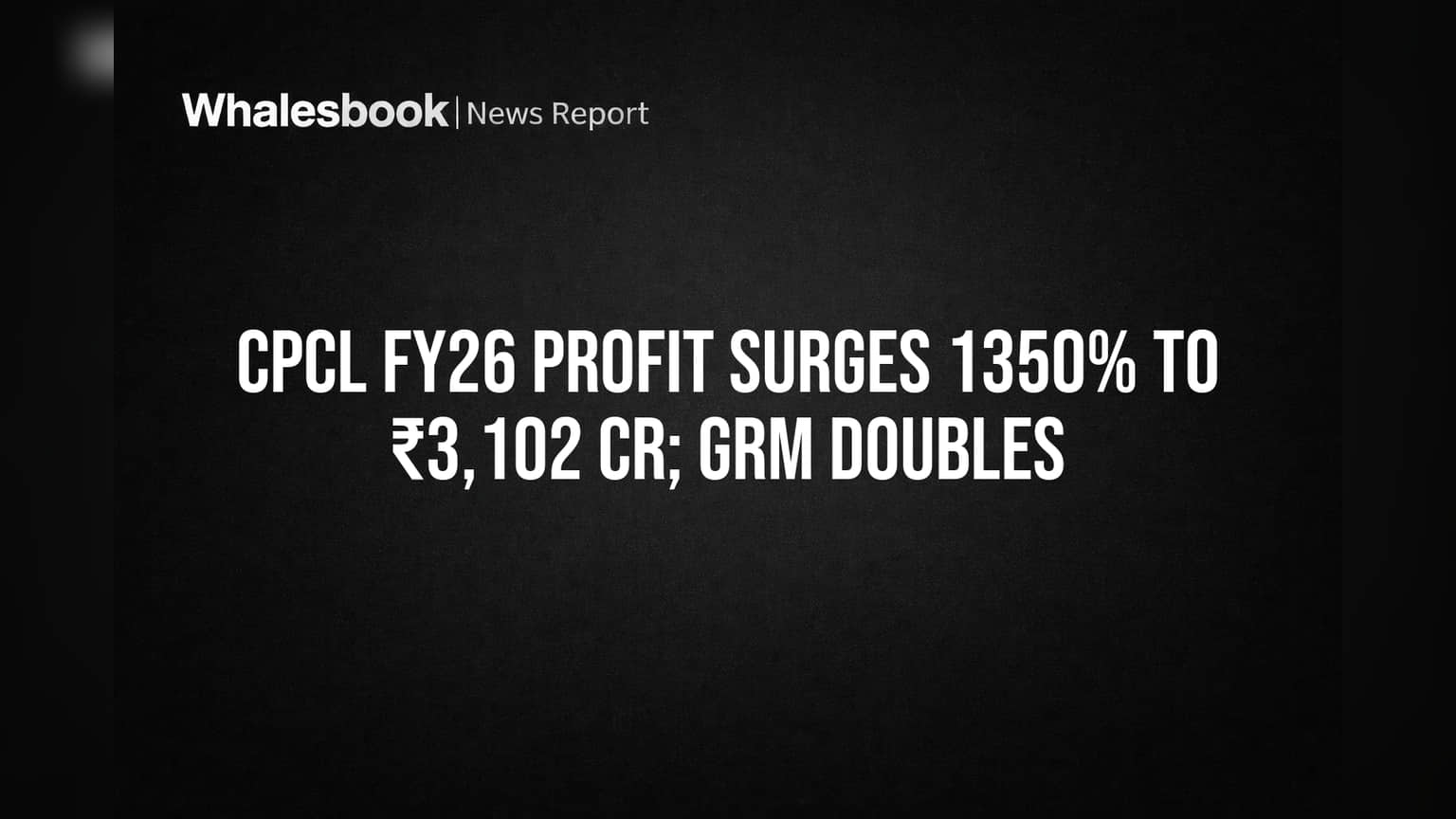 CPCL FY26 Profit Soars 1350% to ₹3,102 Cr as GRM Doubles