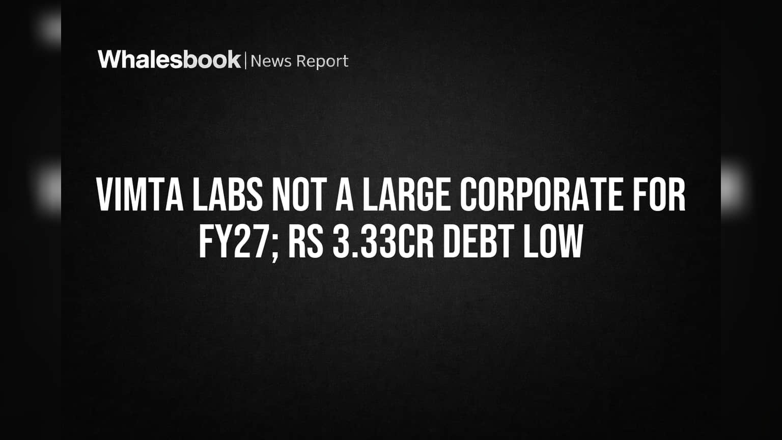 Vimta Labs Avoids Large Corporate Status for FY27 on Low Rs 3.33 Cr Debt