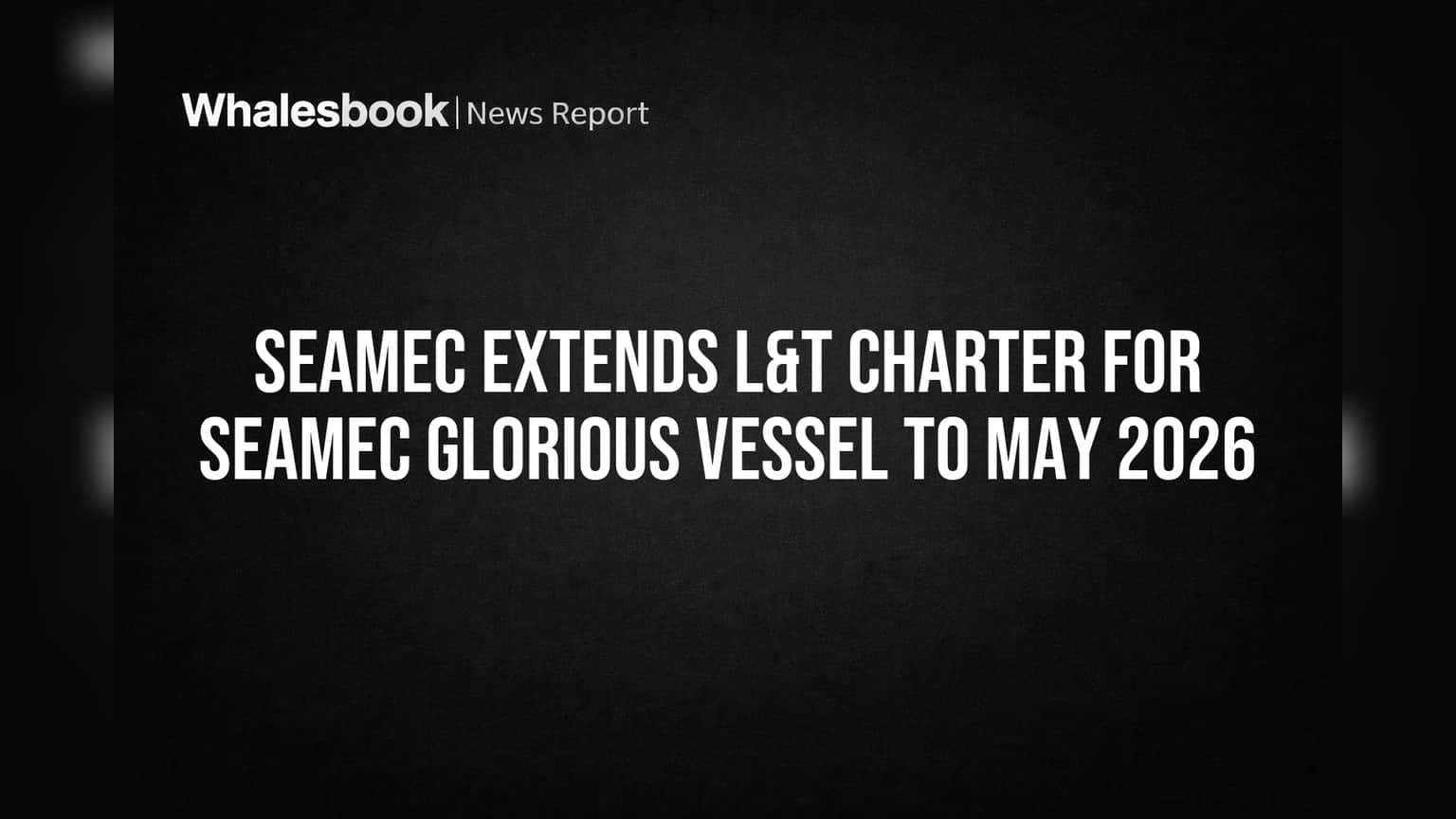 Seamec Extends L&T Charter for SEAMEC GLORIOUS Vessel to May 2026