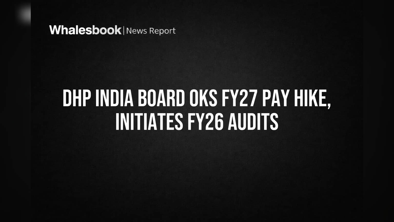 DHP India Board Approves FY27 Pay Raise, Starts FY26 Audits