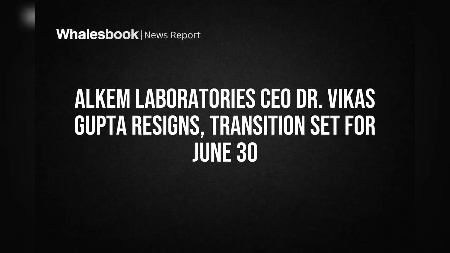 Alkem Laboratories CEO Dr. Vikas Gupta Resigns, Transition Set for June 30