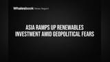 Asia Ramps Up Renewables Investment Amid Geopolitical Fears