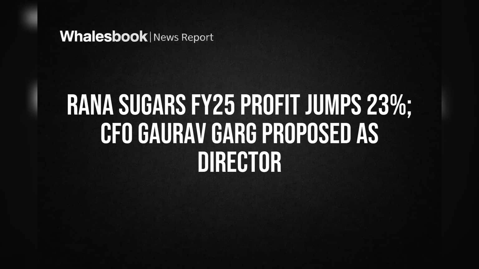 Rana Sugars: FY25 லாபம் **23%** உயர்வு; CFO கௌரவ் கார்க்-க்கு இயக்குநர் பதவி!