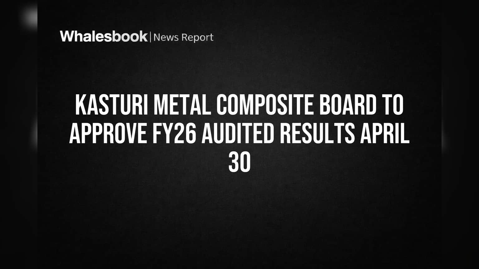 Kasturi Metal Composite Board Meets April 30 for FY26 Audited Results