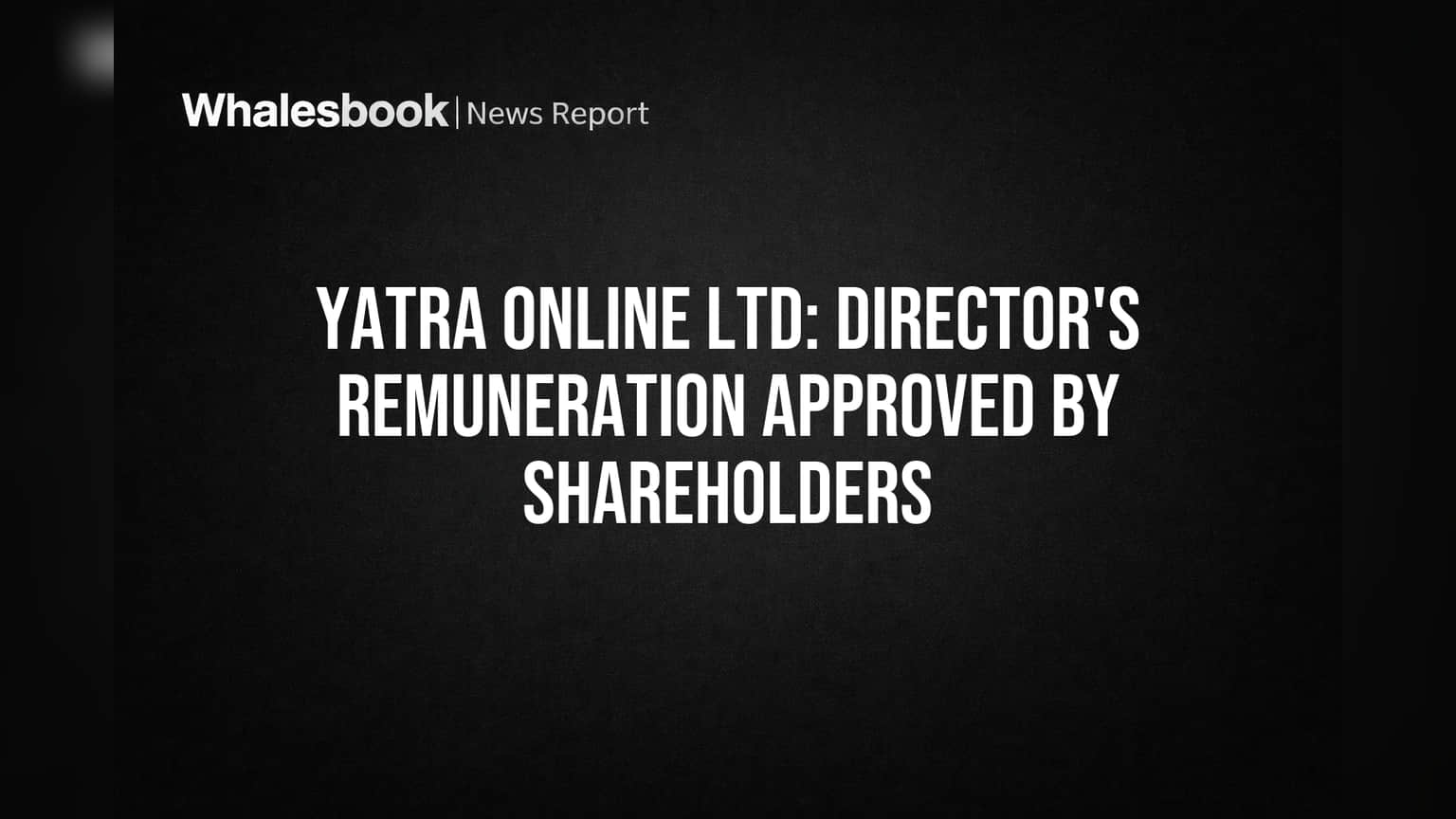 Yatra Online Share Price: இயக்குநர் மாத சம்பளத்திற்கு ஷேர் ஹோல்டர்கள் அதிரடி ஒப்புதல்! ₹12.50 லட்சம் சம்பளம் உறுதி!