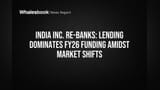 India Companies Favor Bank Loans in FY26 Funding Shift, Reaching 3-Year High