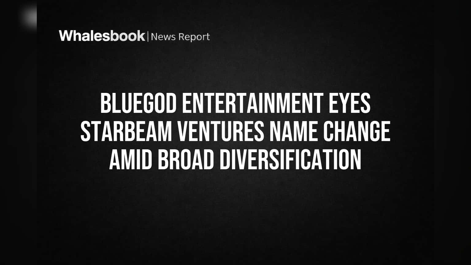 ब्लूगॉड एंटरटेनमेंटचे नाव बदलणार! आता Starbeam Ventures म्हणून नवी ओळख, 'या' सेक्टरमध्ये करणार मोठी गुंतवणूक!