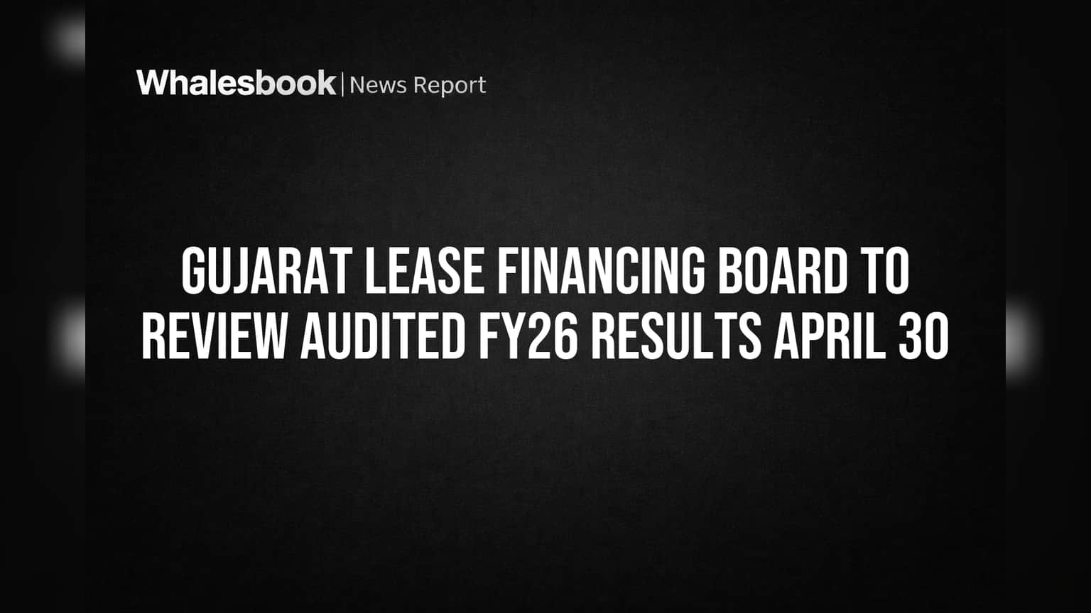 Gujarat Lease Financing Board to Approve FY26 Audited Results April 30