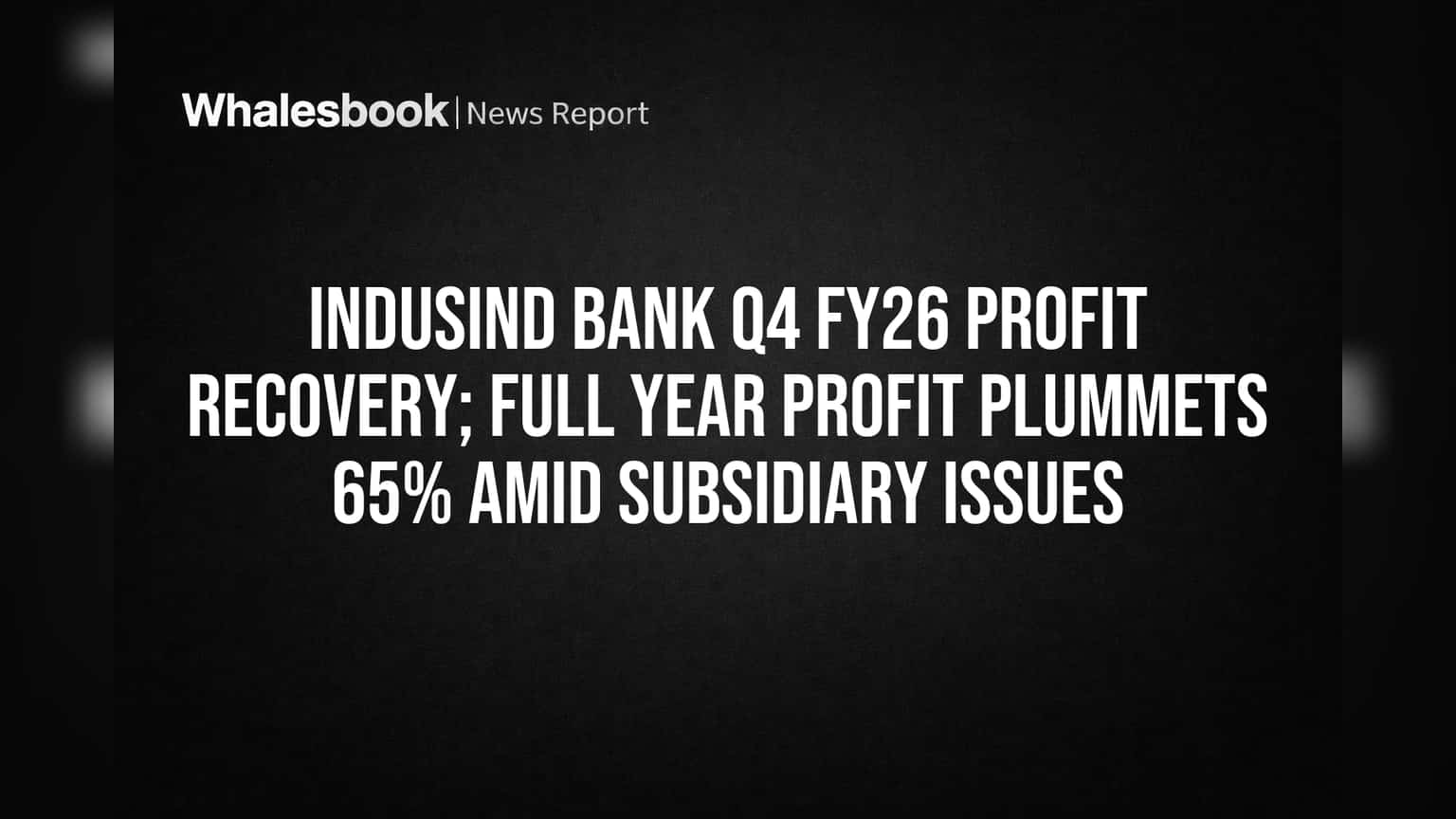 IndusInd Bank: Q4 Profit Recovers, Full Year Profit Down 65% on Subsidiary Woes