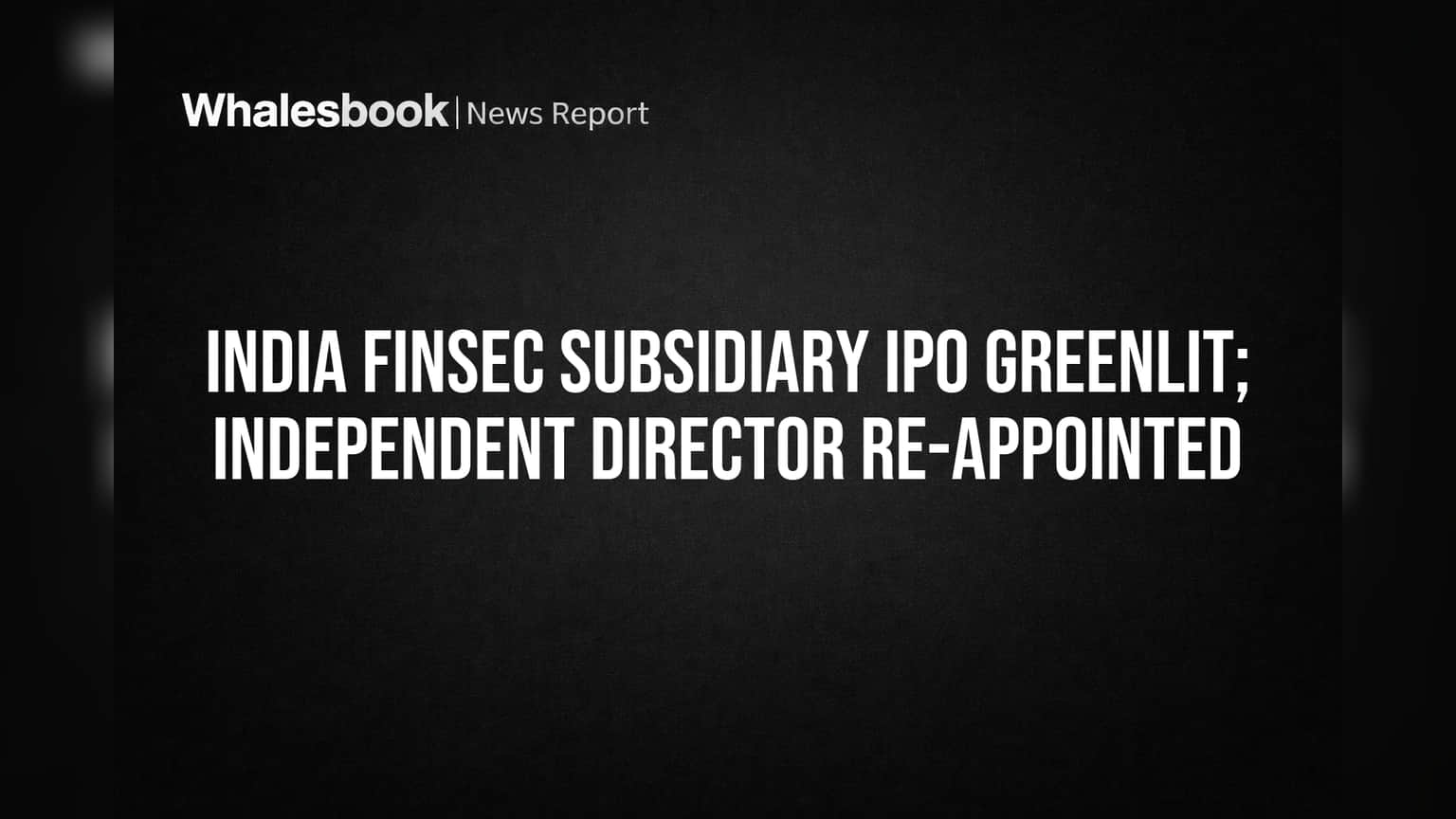 India Finsec Subsidiary IFL Finance IPO Approved; Director Re-elected