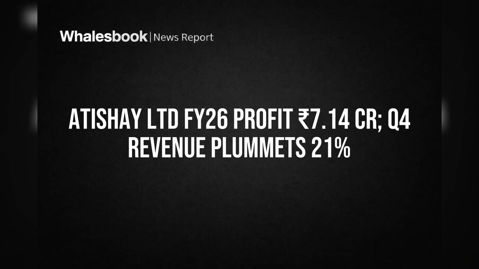 Atishay Ltd FY26 Profit ₹7.14 Cr; Q4 Revenue Plummets 21%