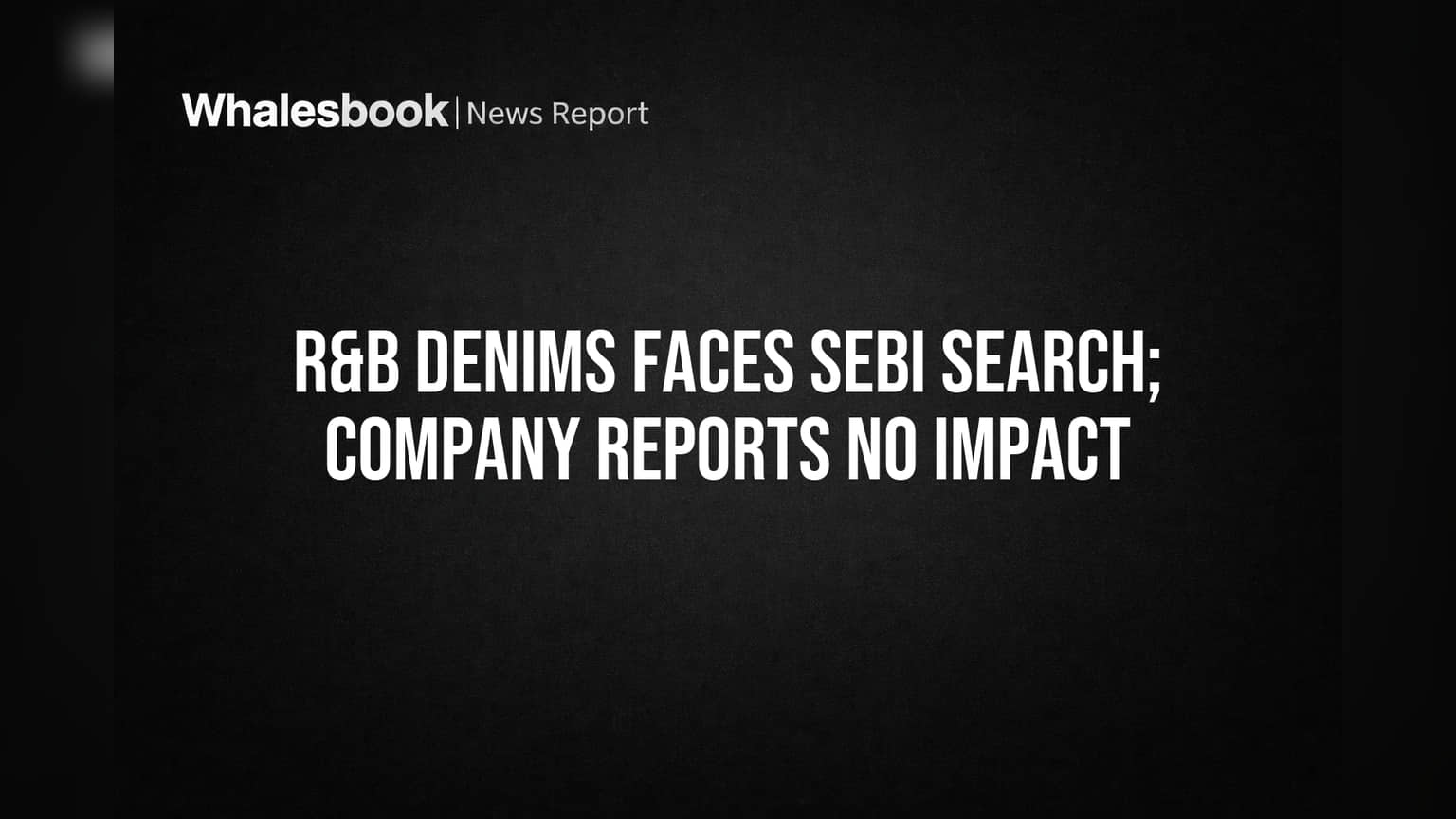 R&B Denims Premises Searched by SEBI; Company Reports No Impact