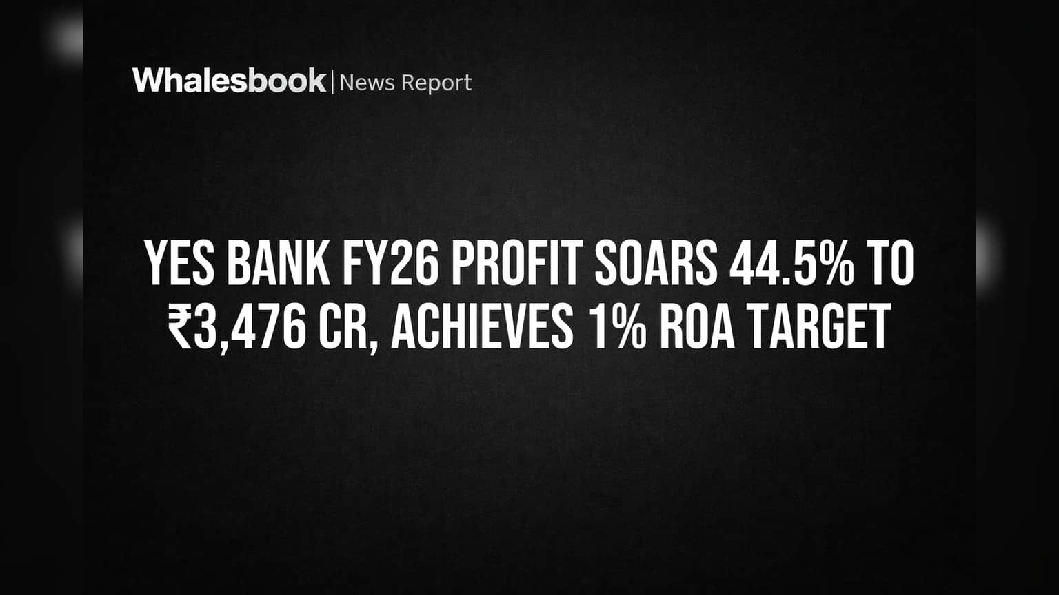 Yes Bank FY26 Profit Soars 44.5% to ₹3,476 Cr, Achieves 1% ROA Target
