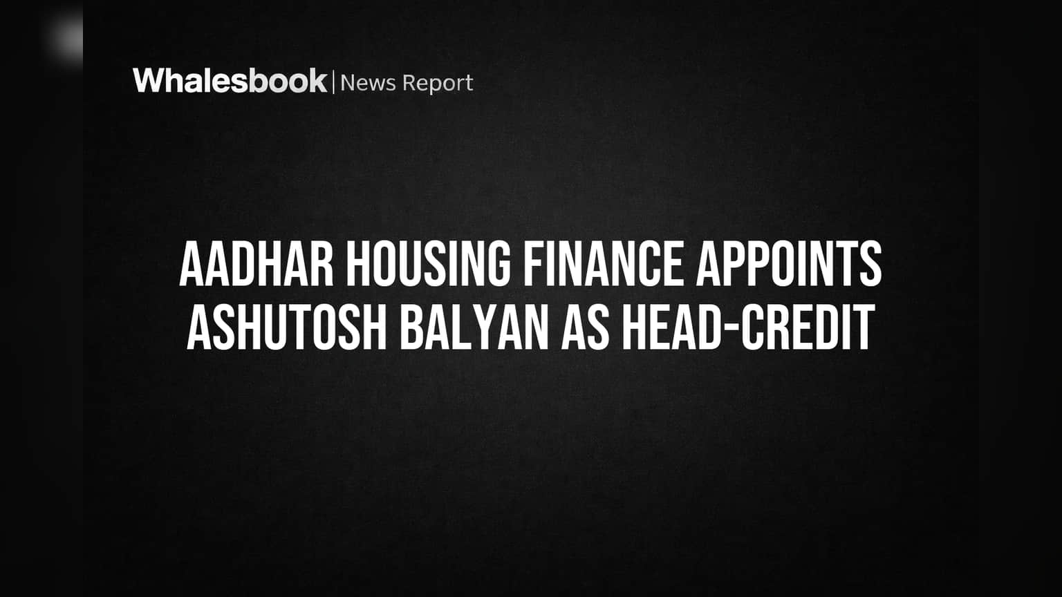 Aadhar Housing Finance मध्ये मोठी घडामोड! अनुभवी आशुतोष बालियान झाले नवे हेड-क्रेडिट; परवडणाऱ्या गृहकर्जाला नवी दिशा!