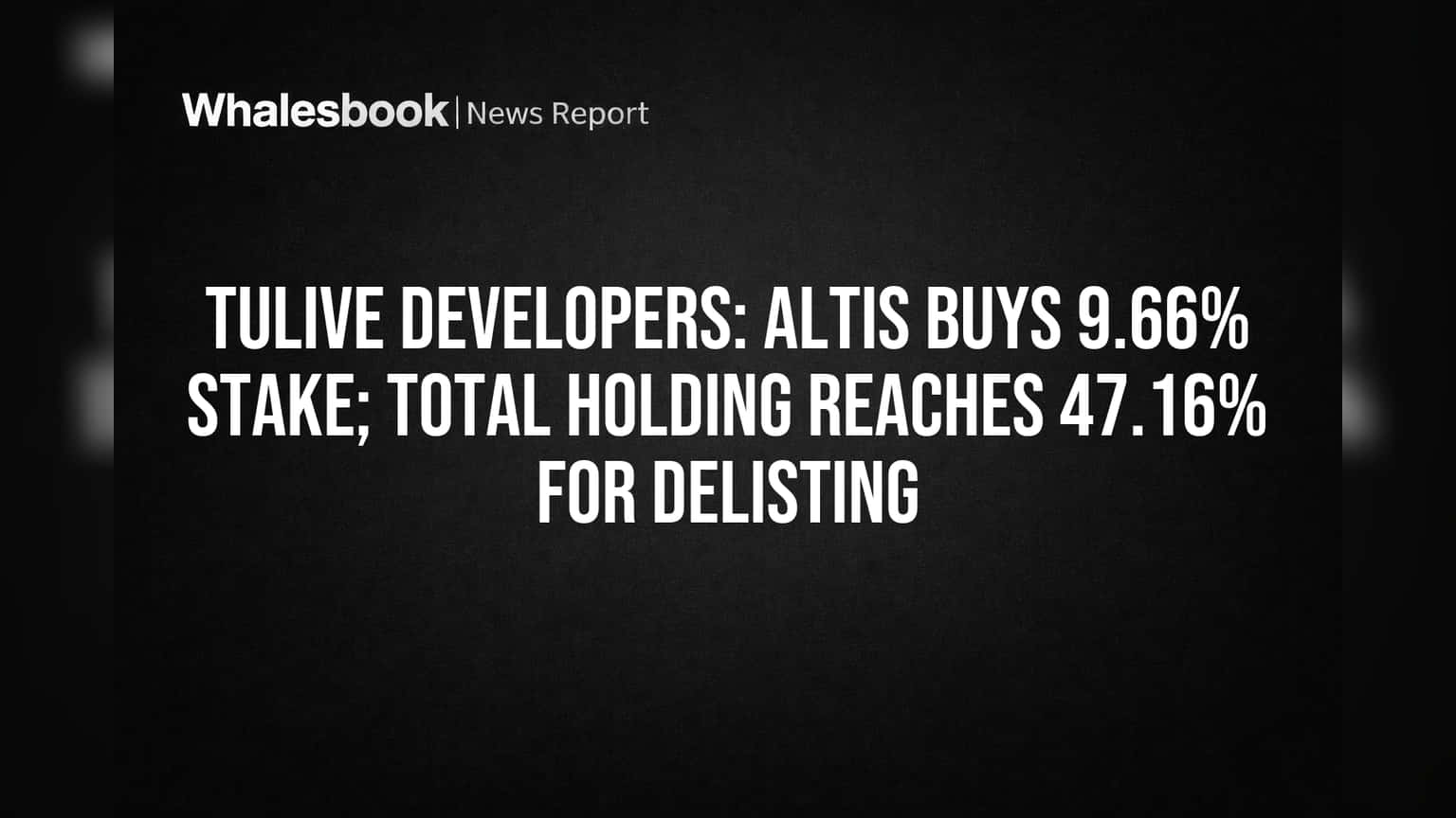 Altis Buys 9.66% Stake in Tulive Developers for Delisting