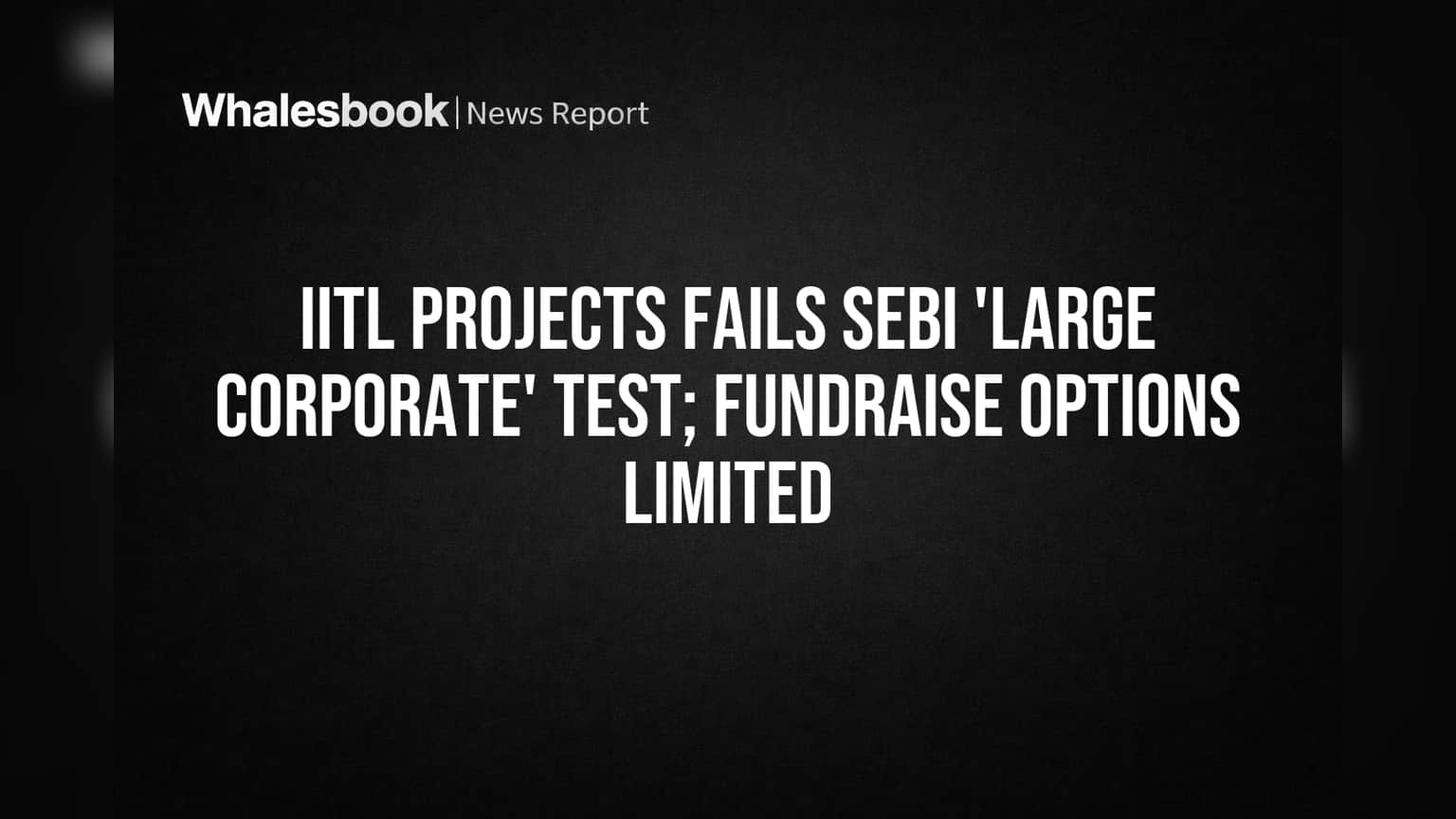 IITL Projects: SEBI ટેસ્ટમાં ફેલ, ફંડિંગ પર સંકટ?