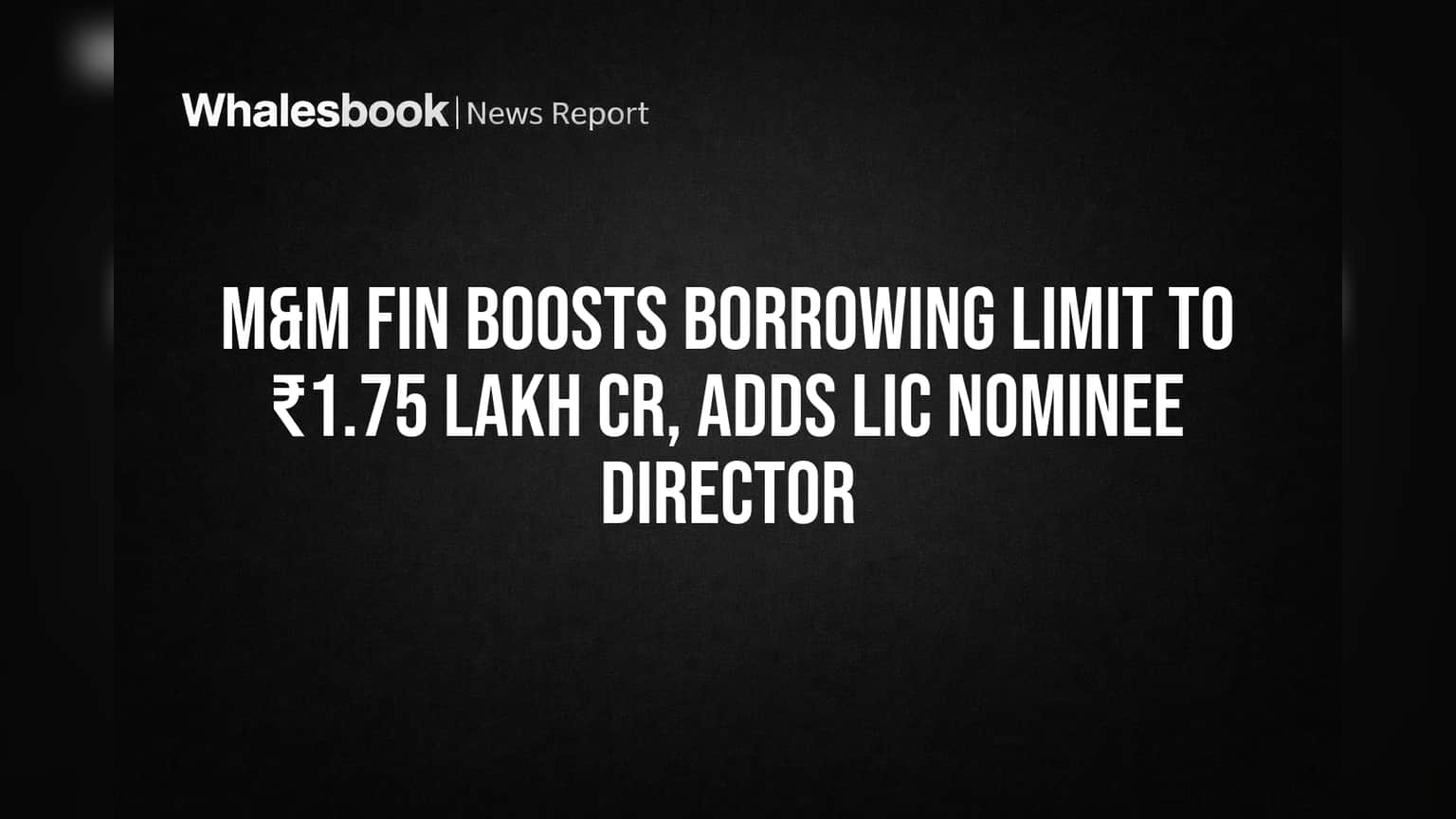 M&M Fin ची मोठी झेप! कर्ज घेण्याची मर्यादा ₹1.75 लाख कोटींवर, LIC संचालक मंडळात