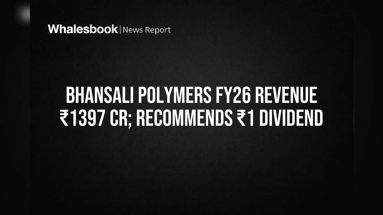 Bhansali Polymers FY26 Revenue Hits ₹1397 Cr; ₹1 Dividend Recommended