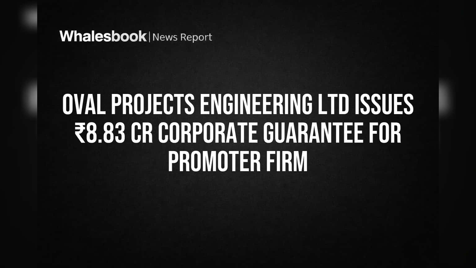 Oval Projects Engineering Ltd Guarantees ₹8.83 Cr for Promoter Company Oval Fresh