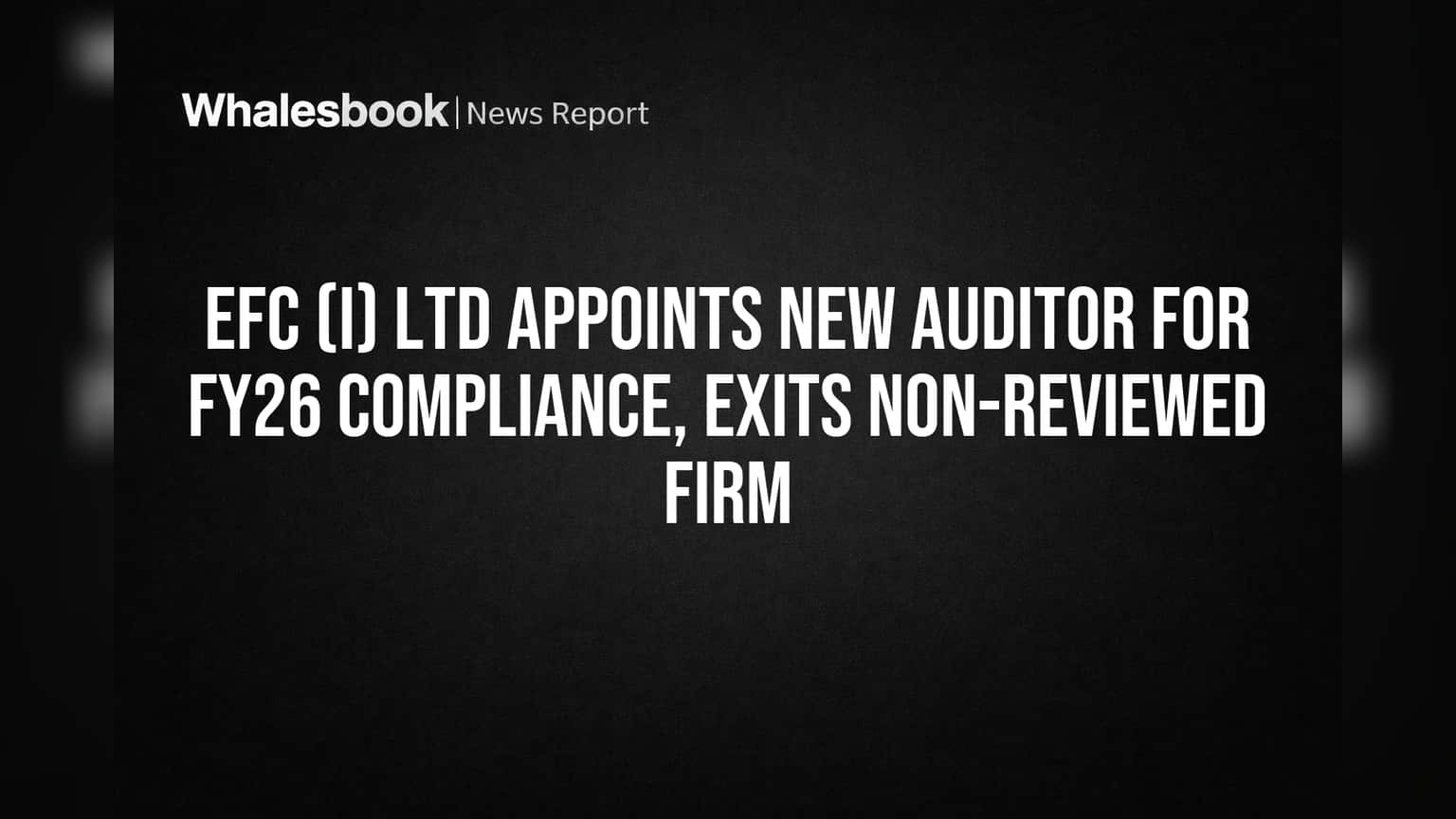 EFC (I) Ltd Appoints New Auditor to Meet ICAI Peer Review Rule