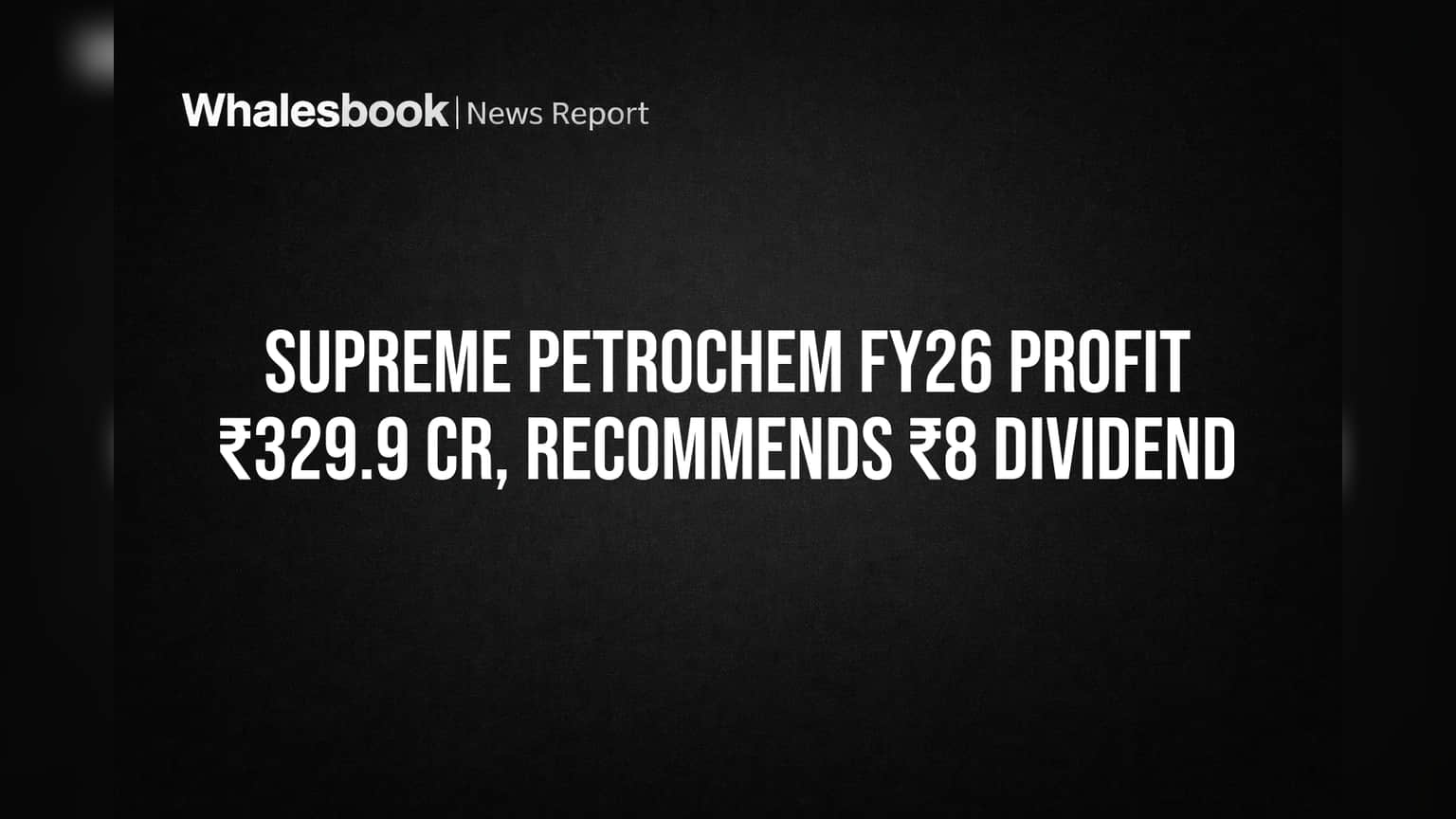 Supreme Petrochem FY26 Profit ₹329.9 Cr, Recommends ₹8 Dividend