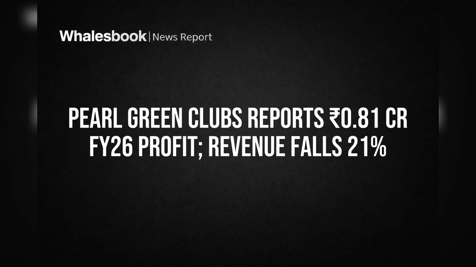 Pearl Green Clubs Reports ₹0.81 Cr FY26 Profit; Revenue Falls 21%
