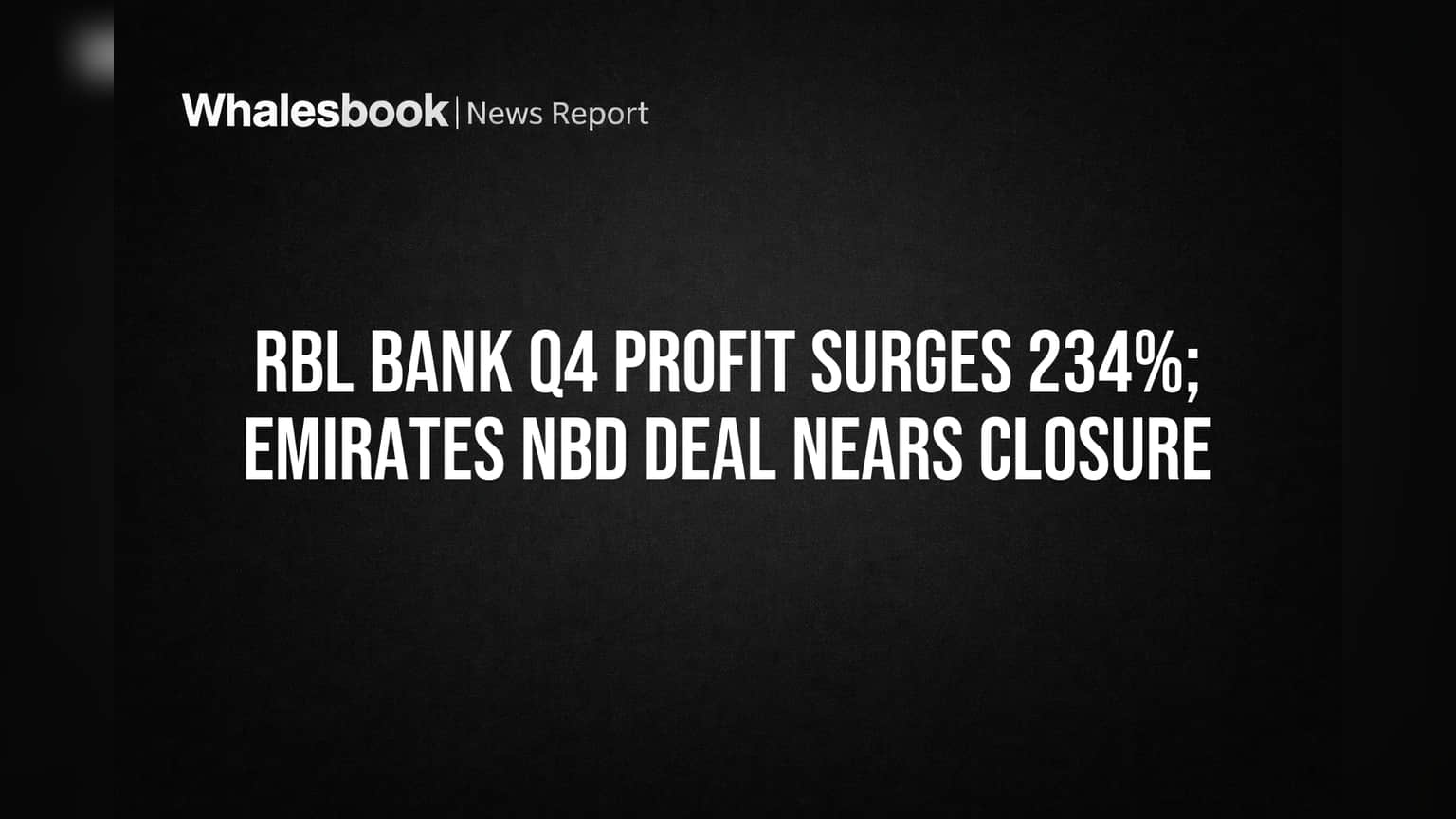 RBL Bank Q4 Profit Surges 234%; Emirates NBD Deal Nears Closure
